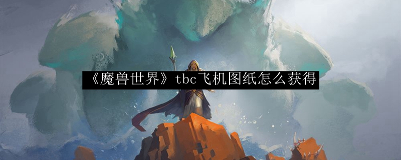 《魔兽世界》tbc飞机图纸怎么获得