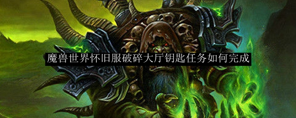 魔兽世界怀旧服破碎大厅钥匙任务如何完成