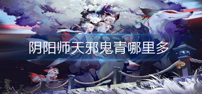 阴阳师天邪鬼青哪里多