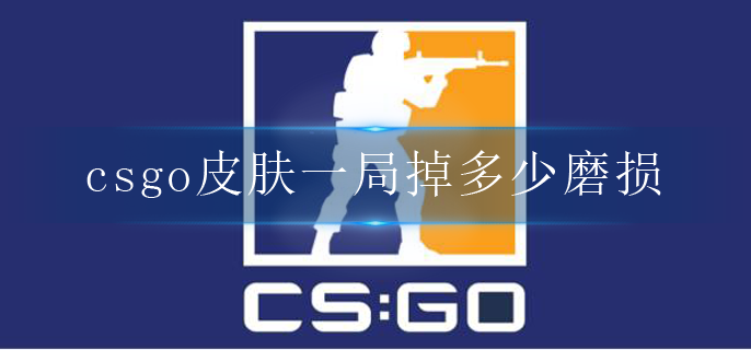 《csgo》皮肤一局掉多少磨损？