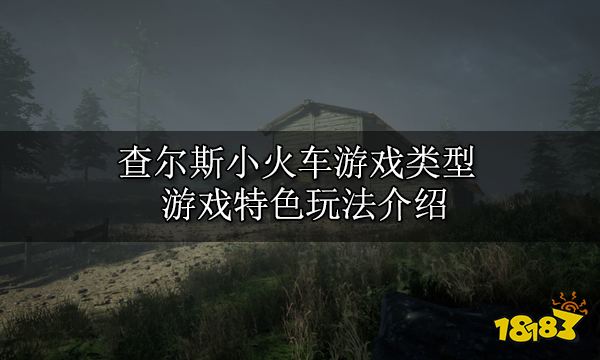 查尔斯小火车游戏类型 游戏特色玩法攻略