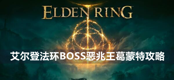 《艾尔登法环》BOSS恶兆王葛蒙特攻略