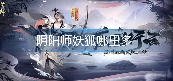 阴阳师刷悬赏妖狐哪里最多