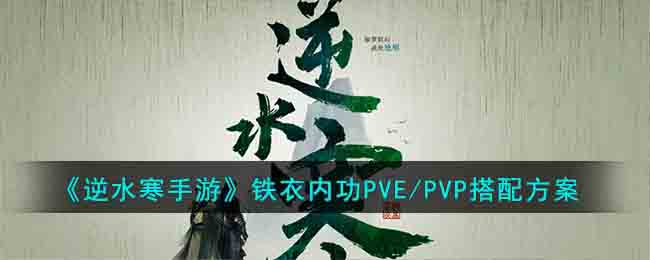 逆水寒铁衣如何搭配内功天赋 铁衣内功PVE和PVP加点方案推荐